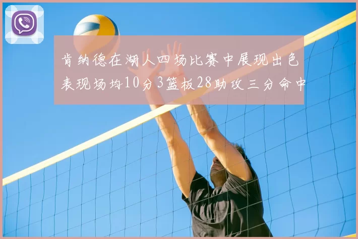 肯纳德在湖人四场比赛中展现出色表现场均10分3篮板28助攻三分命中率高达46