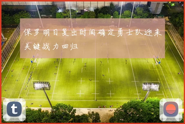 保罗明日复出时间确定勇士队迎来关键战力回归