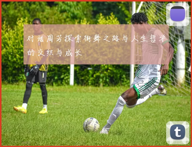 对话周芳探索街舞之路与人生哲学的交织与成长