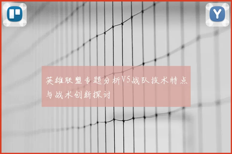 英雄联盟专题分析V5战队技术特点与战术创新探讨