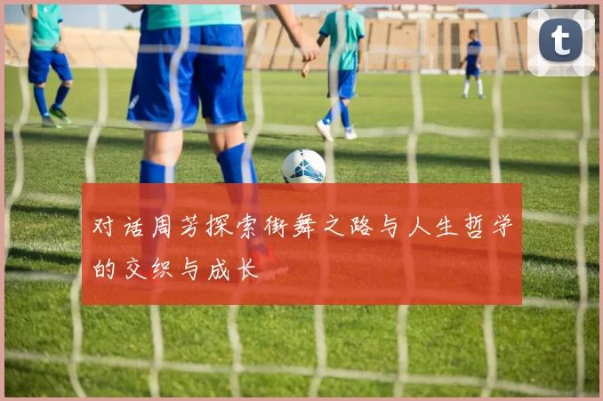 对话周芳探索街舞之路与人生哲学的交织与成长