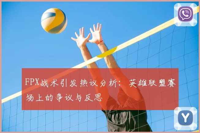 FPX战术引发热议分析：英雄联盟赛场上的争议与反思