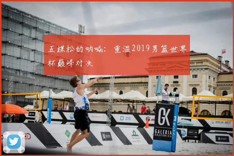 五棵松的呐喊：重温2019男篮世界杯巅峰对决