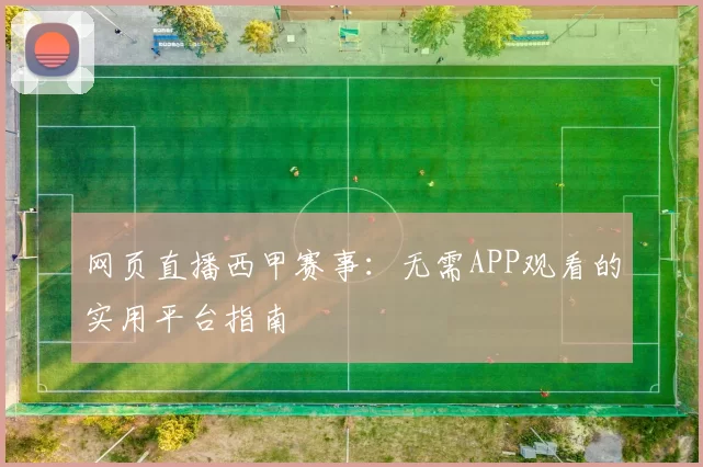 网页直播西甲赛事:无需APP观看的实用平台指南