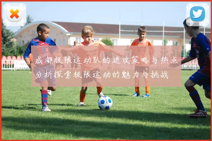成都极限运动队的进攻策略与热点分析探索极限运动的魅力与挑战