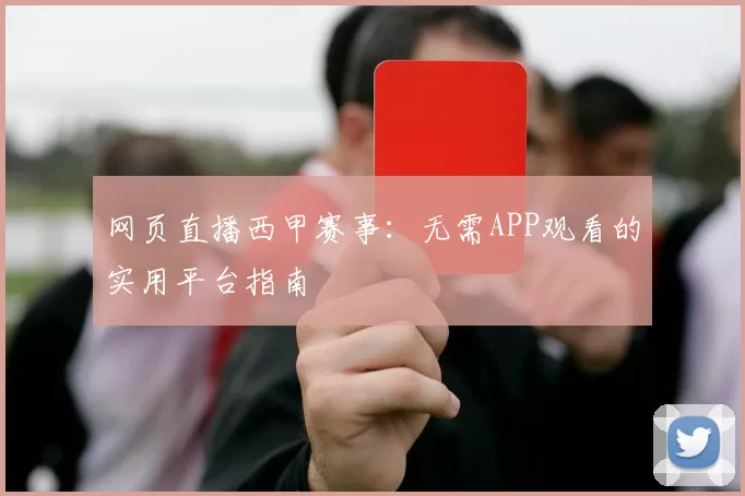 网页直播西甲赛事:无需APP观看的实用平台指南