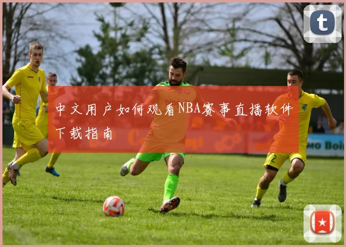 中文用户如何观看NBA赛事直播软件下载指南