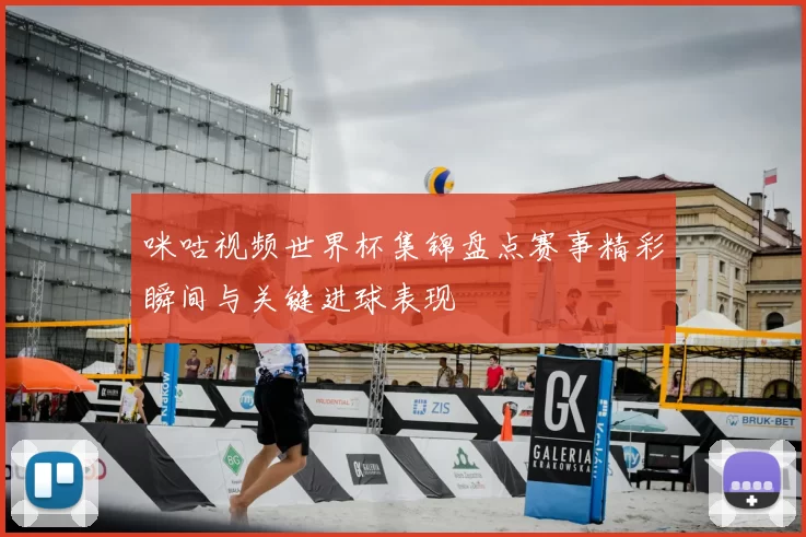 咪咕视频世界杯集锦盘点赛事精彩瞬间与关键进球表现