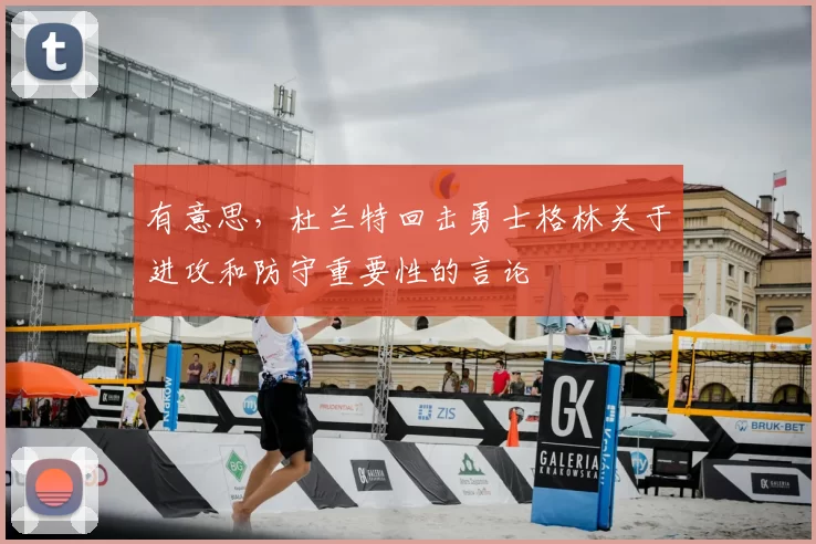 有意思,杜兰特回击勇士格林关于进攻和防守重要性的言论