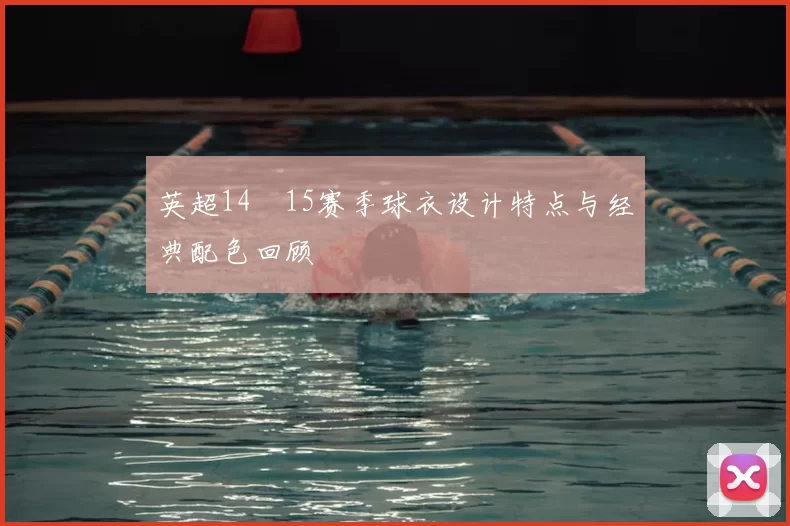 英超14–15赛季球衣设计特点与经典配色回顾