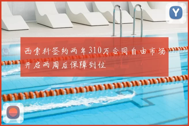 西索科签约两年310万合同自由市场开启两周后保障到位