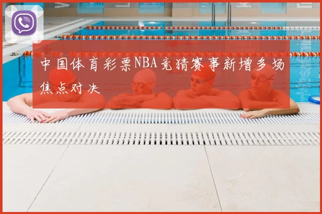 中国体育彩票NBA竞猜赛事新增多场焦点对决