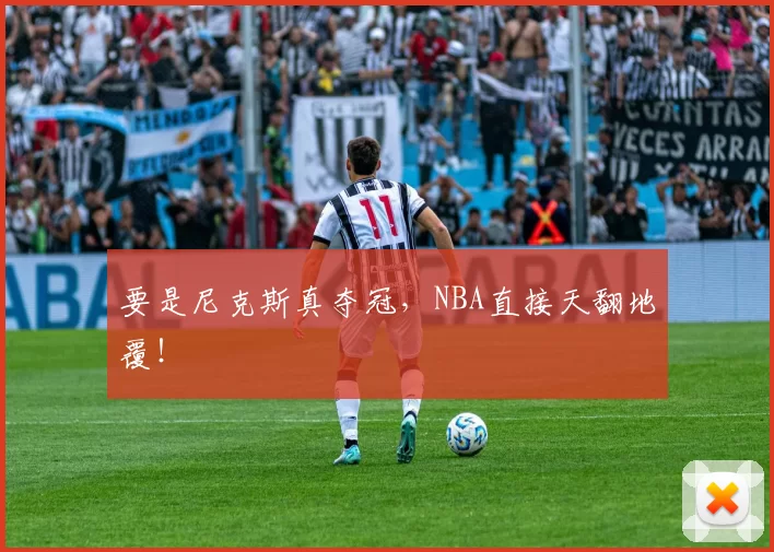 要是尼克斯真夺冠，NBA直接天翻地覆！