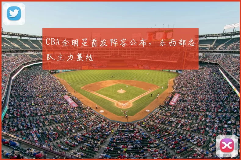 CBA全明星首发阵容公布,东西部各队主力集结