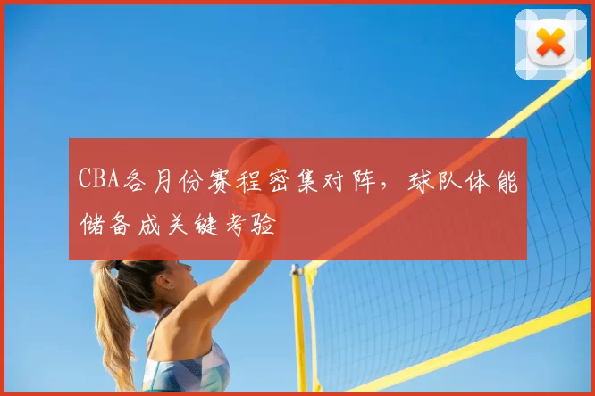 CBA各月份赛程密集对阵,球队体能储备成关键考验