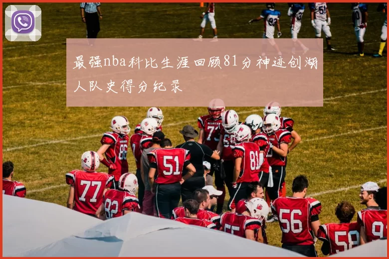 最强nba科比生涯回顾81分神迹创湖人队史得分纪录