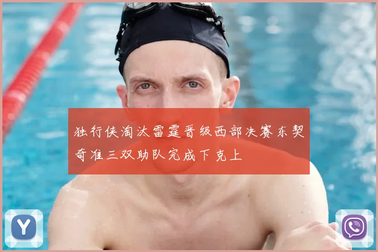 独行侠淘汰雷霆晋级西部决赛东契奇准三双助队完成下克上