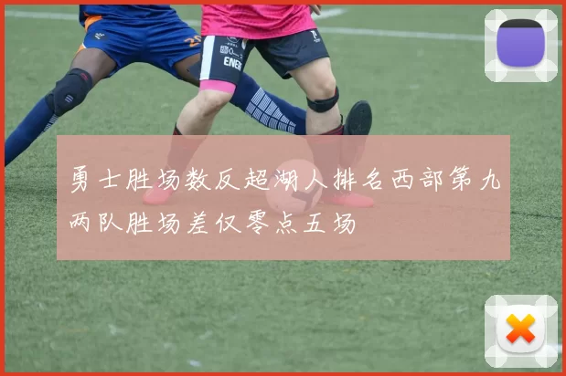 勇士胜场数反超湖人排名西部第九两队胜场差仅零点五场