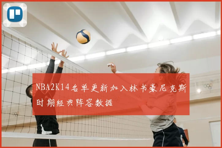 NBA2K14名单更新加入林书豪尼克斯时期经典阵容数据