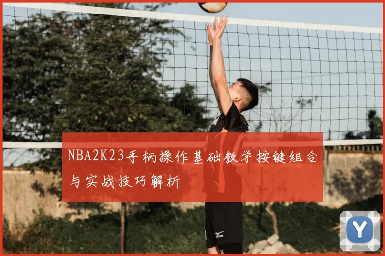 NBA2K23手柄操作基础教学按键组合与实战技巧解析