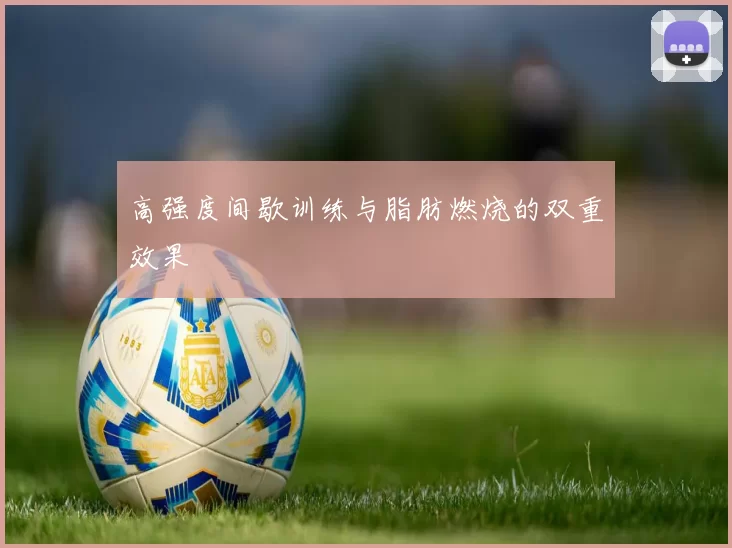 高强度间歇训练与脂肪燃烧的双重效果