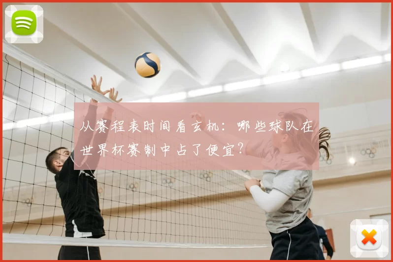 从赛程表时间看玄机:哪些球队在世界杯赛制中占了便宜?