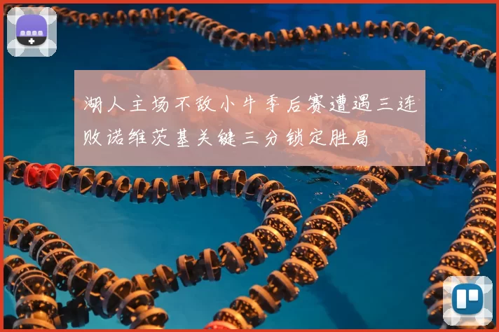 湖人主场不敌小牛季后赛遭遇三连败诺维茨基关键三分锁定胜局